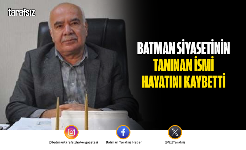 Batman Siyasetinin Tanınan İsmi Hayatını Kaybetti