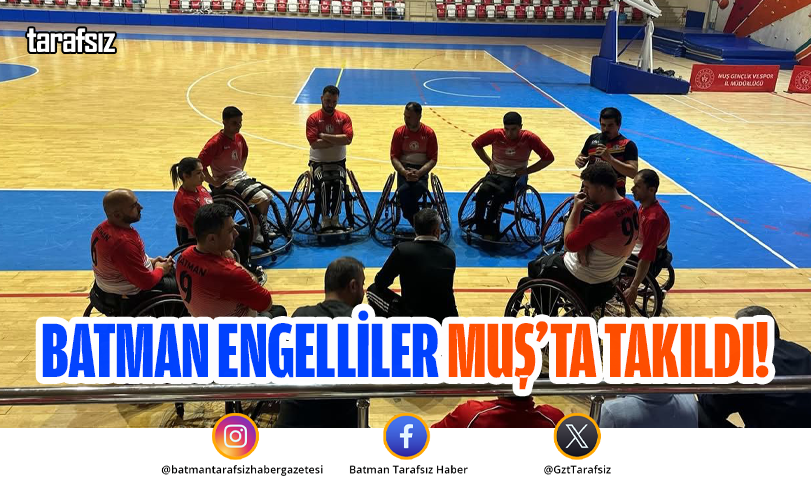 BATMAN ENGELLİLER MUŞ’TA TAKILDI!