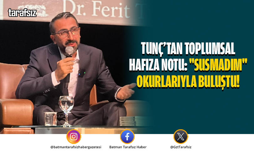 TUNÇ’TAN TOPLUMSAL HAFIZA NOTU: “SUSMADIM” OKURLARIYLA BULUŞTU!
