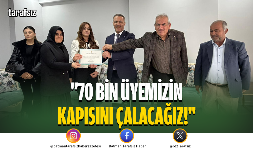 “70 BİN ÜYEMİZİN KAPISINI ÇALACAĞIZ!”