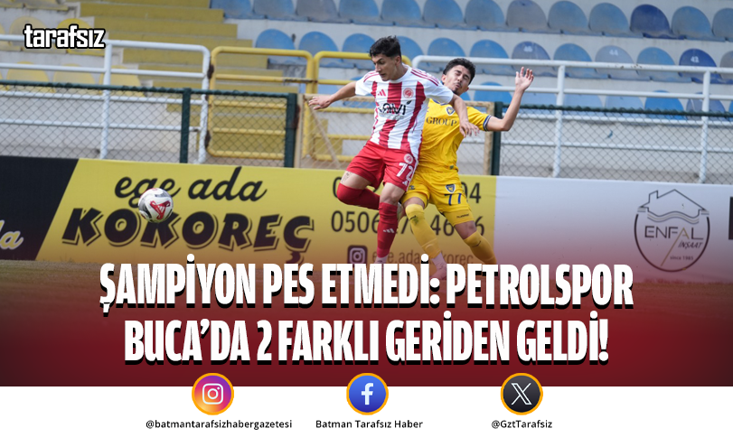 ŞAMPİYON PES ETMEDİ: PETROLSPOR BUCA’DA 2 FARKLI GERİDEN GELDİ!