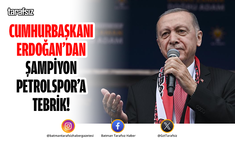 CUMHURBAŞKANI ERDOĞAN’DAN ŞAMPİYON PETROLSPOR’A TEBRİK!