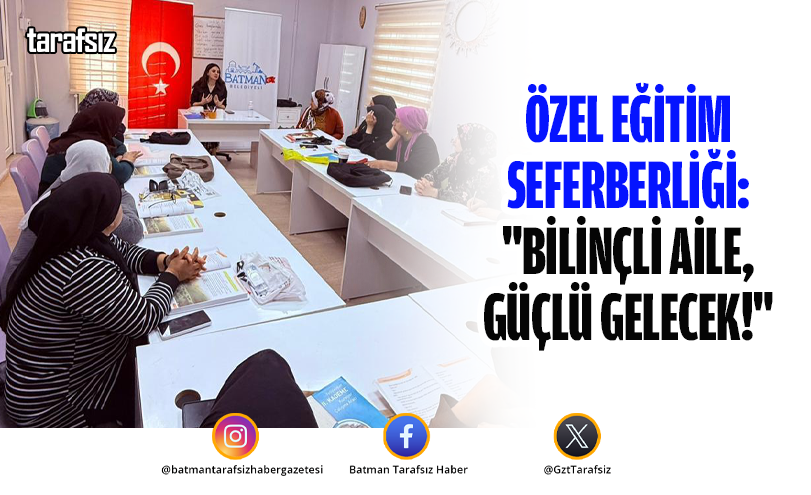 ÖZEL EĞİTİM SEFERBERLİĞİ: “BİLİNÇLİ AİLE, GÜÇLÜ GELECEK!”
