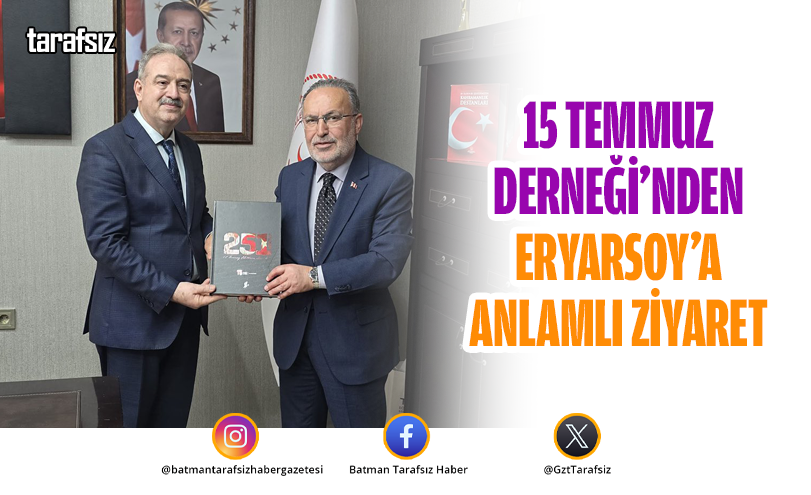 15 TEMMUZ DERNEĞİ’NDEN ERYARSOY’A ANLAMLI ZİYARET