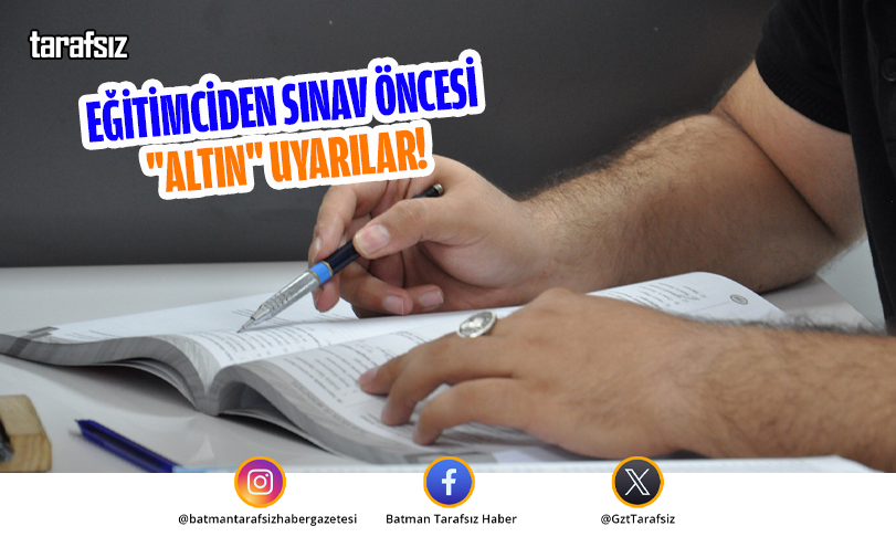 EĞİTİMCİDEN SINAV ÖNCESİ “ALTIN” UYARILAR!