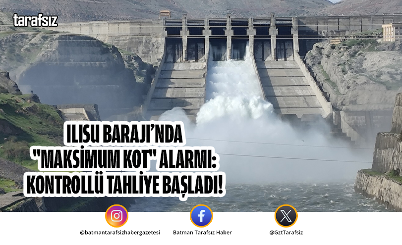 ILISU BARAJI’NDA “MAKSİMUM KOT” ALARMI: KONTROLLÜ TAHLİYE BAŞLADI!
