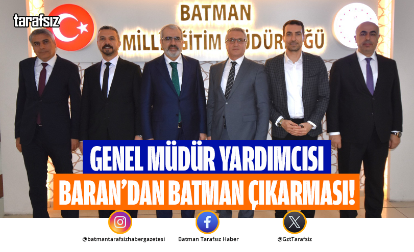 GENEL MÜDÜR YARDIMCISI BARAN’DAN BATMAN ÇIKARMASI!