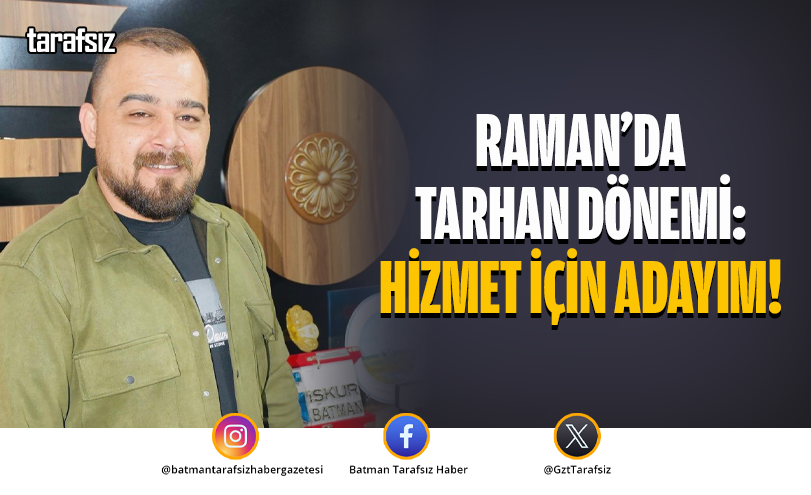 RAMAN’DA TARHAN DÖNEMİ: HİZMET İÇİN ADAYIM!