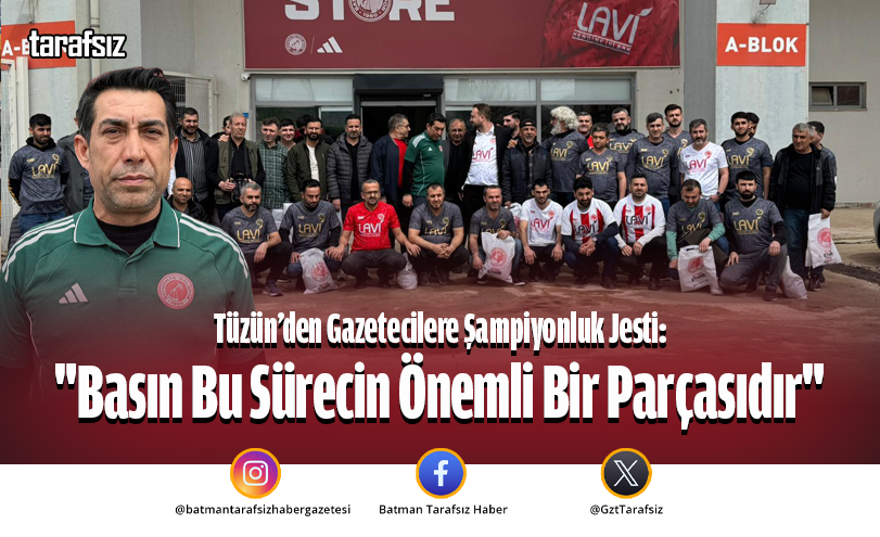 Tüzün: “Basın Bu Sürecin Önemli Bir Parçasıdır”