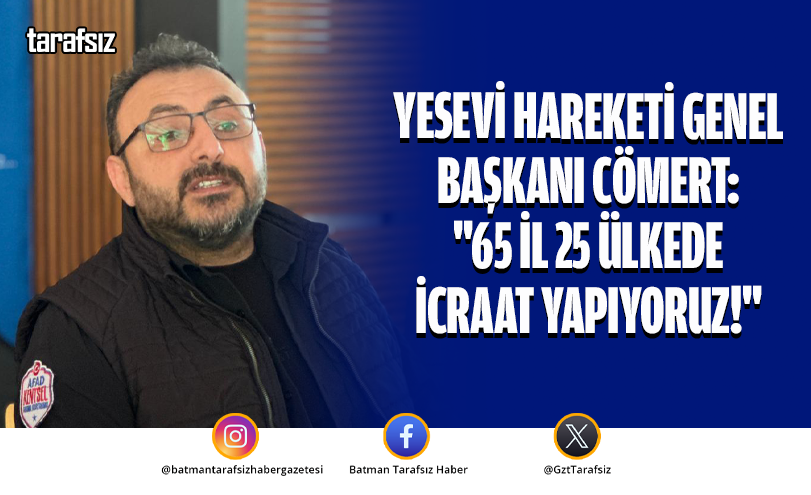 Yesevi Hareketi Genel Başkanı Cömert: “65 İl 25 Ülkede İcraat Yapıyoruz!”