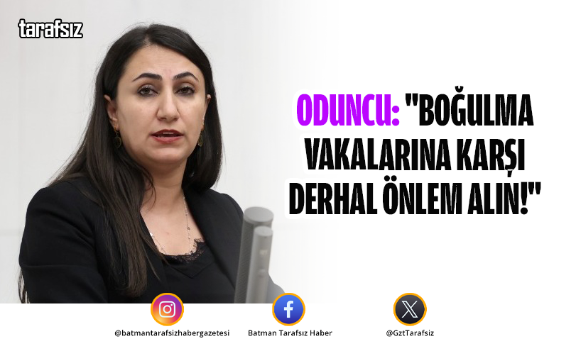 Oduncu: “Boğulma Vakalarına Karşı Derhal Önlem Alın!”