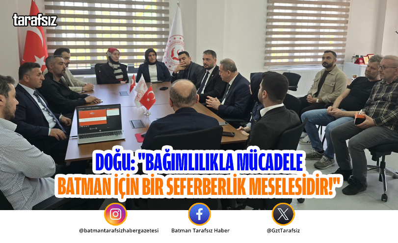 Doğu: “Bağımlılıkla Mücadele Batman İçin Bir Seferberlik Meselesidir!”