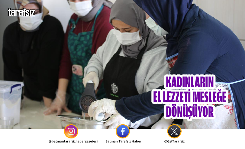 KADINLARIN EL LEZZETİ MESLEĞE DÖNÜŞÜYOR