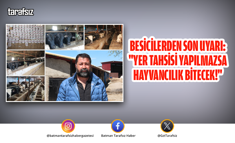 BESİCİLERDEN SON UYARI: “YER TAHSİSİ YAPILMAZSA HAYVANCILIK BİTECEK!”