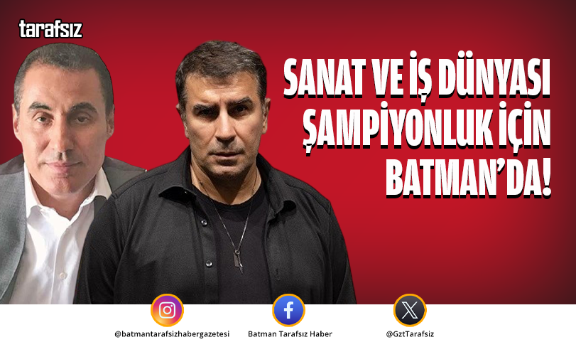 SANAT VE İŞ DÜNYASI ŞAMPİYONLUK İÇİN BATMAN’DA!
