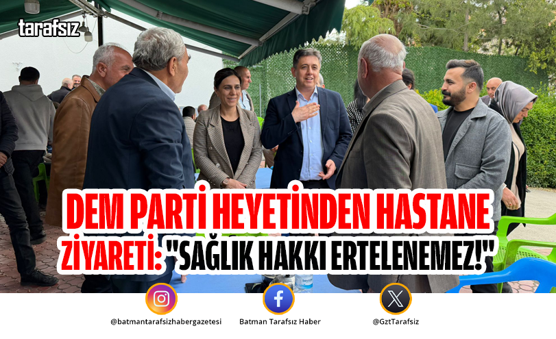 DEM PARTİ HEYETİNDEN HASTANE ZİYARETİ: “SAĞLIK HAKKI ERTELENEMEZ!”