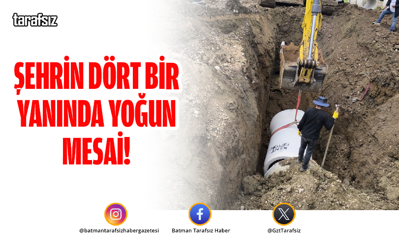 ŞEHRİN DÖRT BİR YANINDA YOĞUN MESAİ!