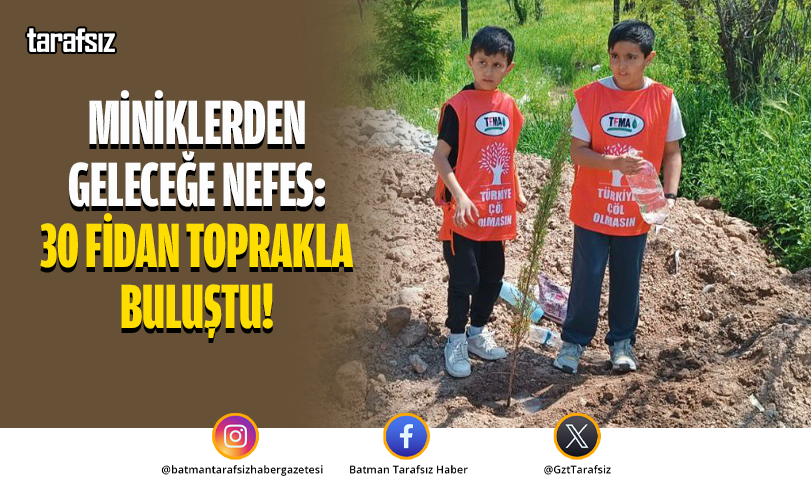MİNİKLERDEN GELECEĞE NEFES: 30 FİDAN TOPRAKLA BULUŞTU!