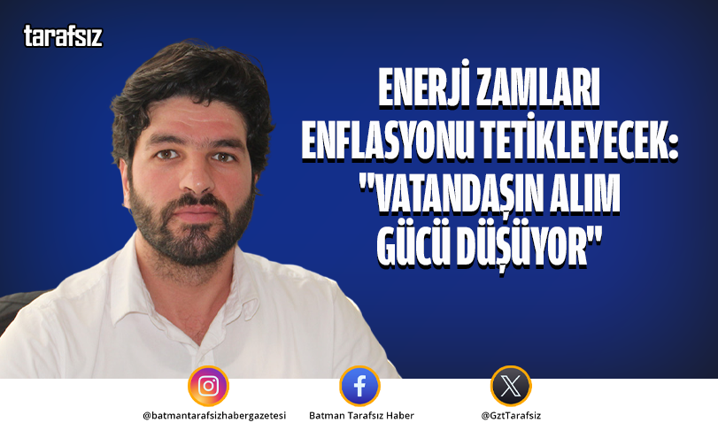 Enerji Zamları Enflasyonu Tetikleyecek: “Vatandaşın Alım Gücü Düşüyor”