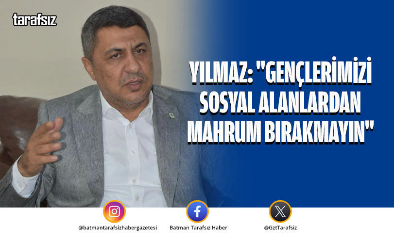 YILMAZ: “GENÇLERİMİZİ SOSYAL ALANLARDAN MAHRUM BIRAKMAYIN”