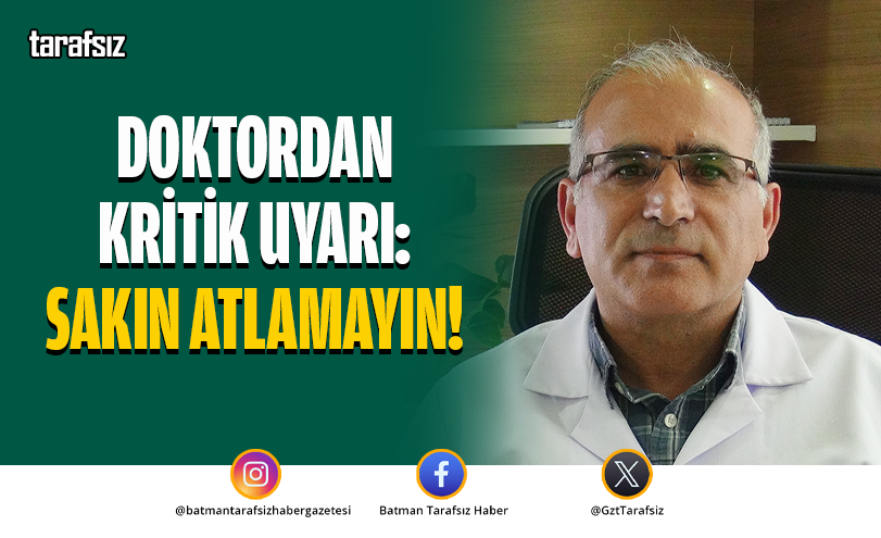 DOKTORDAN KRİTİK UYARI: SAKIN ATLAMAYIN!