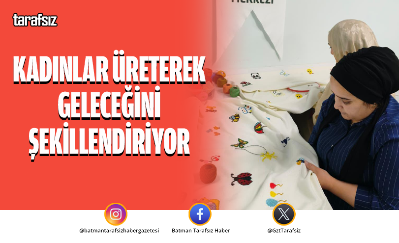 Kadınlar Üreterek Geleceğini Şekillendiriyor