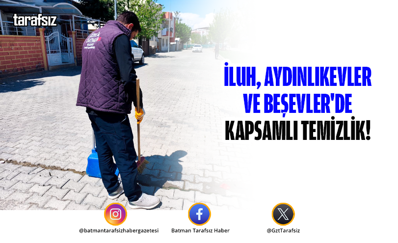 İluh, Aydınlıkevler ve Beşevler’de Kapsamlı Temizlik!