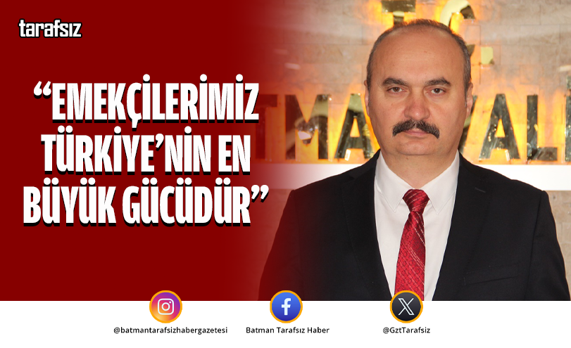 “Emekçilerimiz Türkiye’nin En Büyük Gücüdür”
