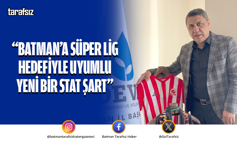 “Batman’a Süper Lig hedefiyle uyumlu yeni bir stat şart”