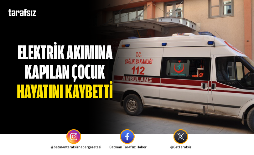 Elektrik Akımına Kapılan Çocuk Hayatını Kaybetti