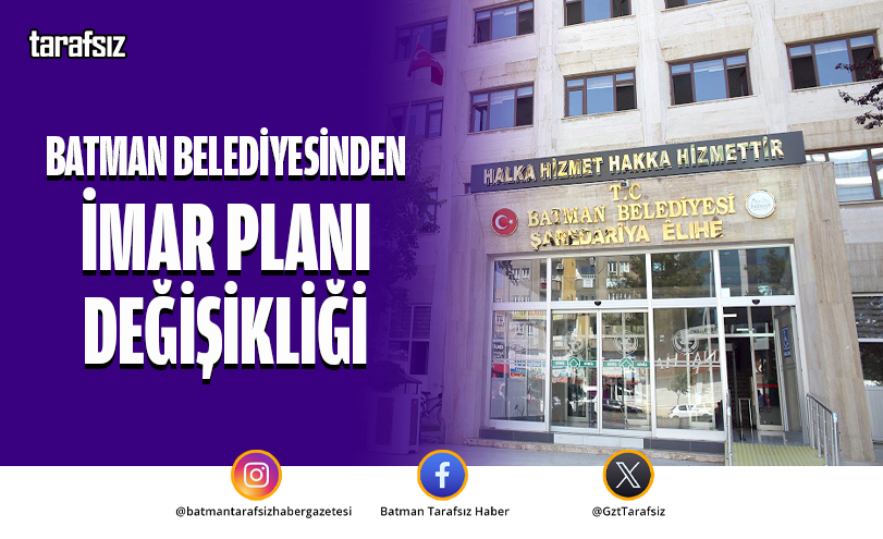 BATMAN BELEDİYESİNDEN İMAR PLANI DEĞİŞİKLİĞİ