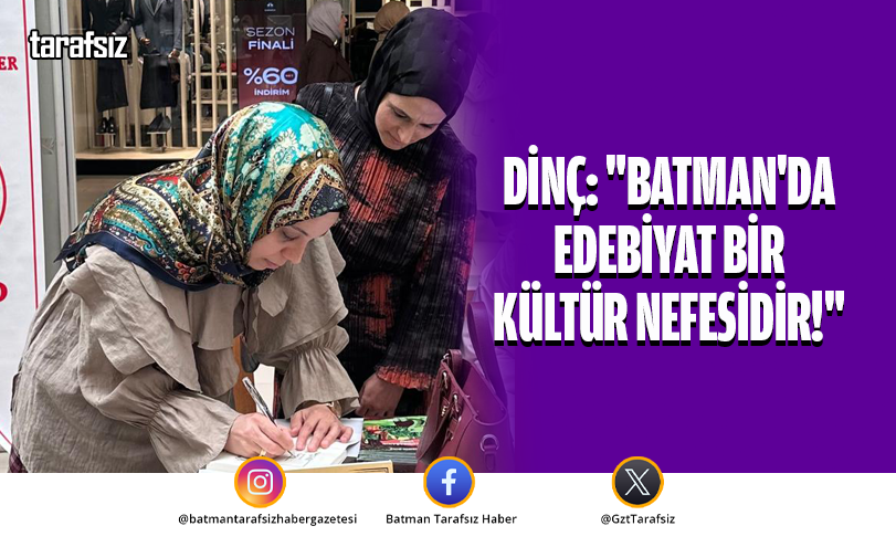 DİNÇ: “BATMAN’DA EDEBİYAT BİR KÜLTÜR NEFESİDİR!”