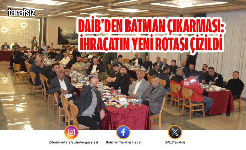 DAİB’DEN BATMAN ÇIKARMASI: İHRACATIN YENİ ROTASI ÇİZİLDİ
