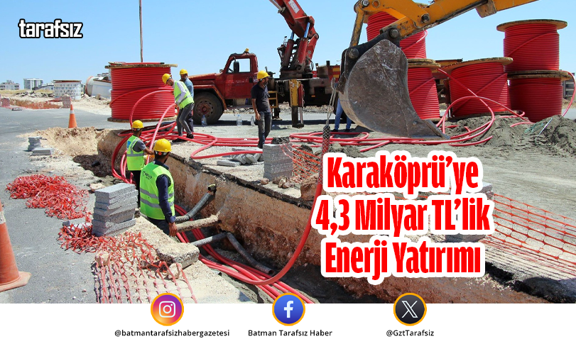 Karaköprü’ye 4,3 Milyar TL’lik Enerji Yatırımı