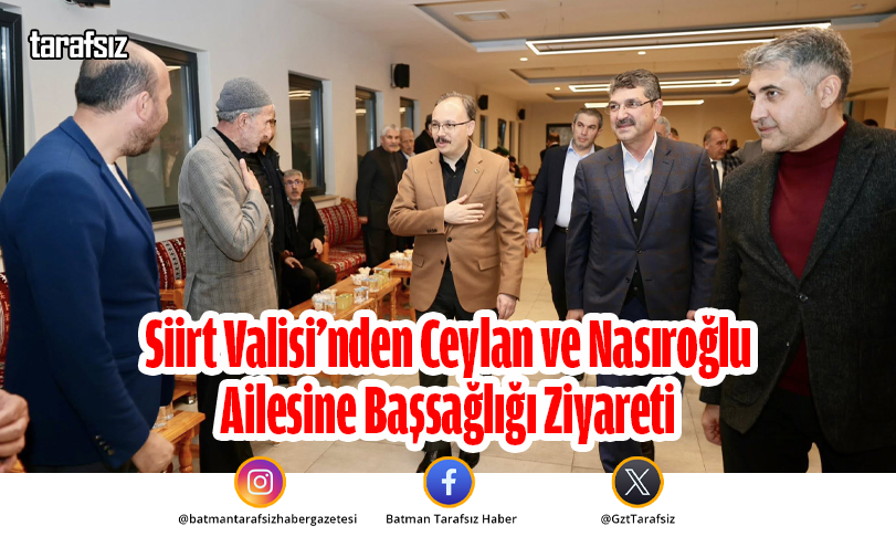 Siirt Valisi’nden Ceylan ve Nasıroğlu Ailesine Başsağlığı Ziyareti