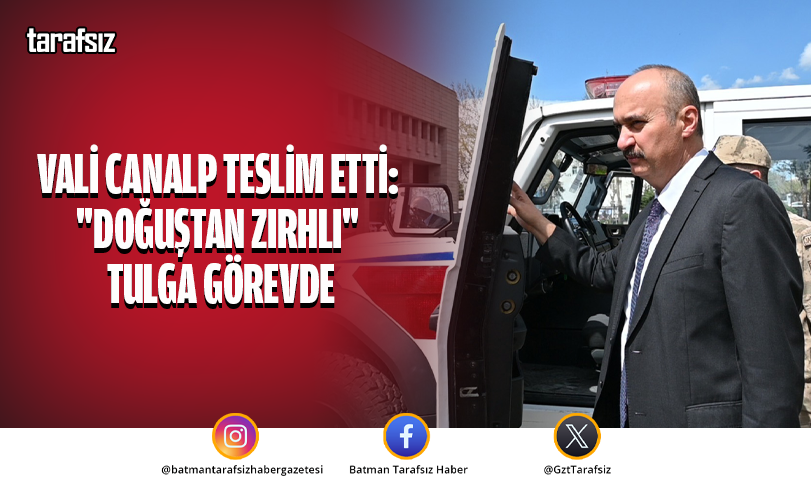 VALİ CANALP TESLİM ETTİ: “DOĞUŞTAN ZIRHLI” TULGA GÖREVDE