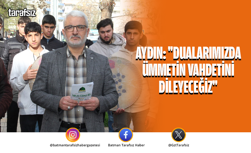 AYDIN: “DUALARIMIZDA ÜMMETİN VAHDETİNİ DİLEYECEĞİZ”