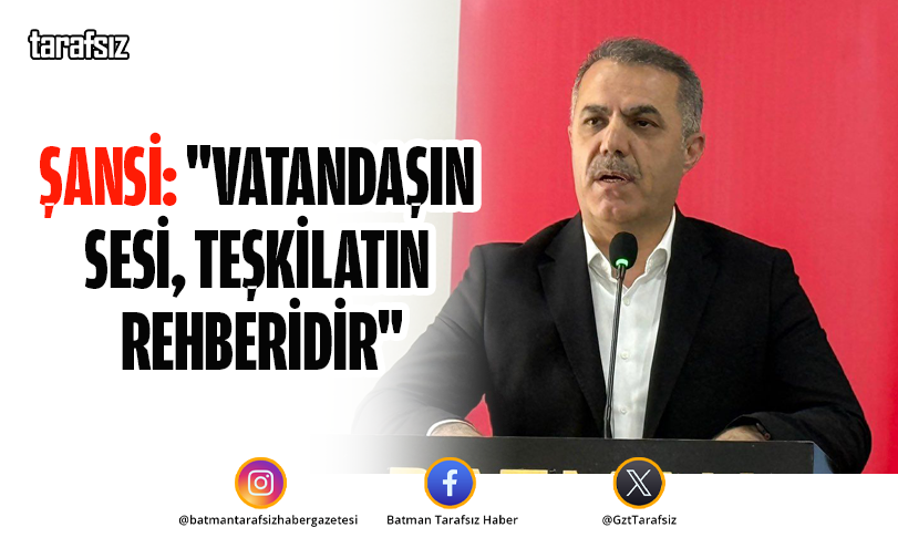 ŞANSİ: “VATANDAŞIN SESİ, TEŞKİLATIN REHBERİDİR”