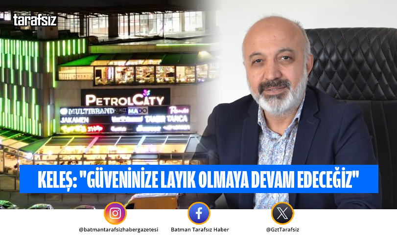 KELEŞ: “GÜVENİNİZE LAYIK OLMAYA DEVAM EDECEĞİZ”