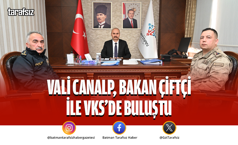 VALİ CANALP, BAKAN ÇİFTÇİ İLE VKS’DE BULUŞTU