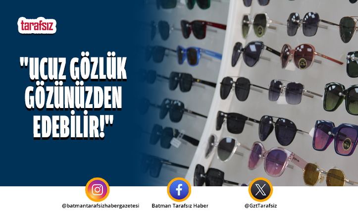 “UCUZ GÖZLÜK GÖZÜNÜZDEN EDEBİLİR!”