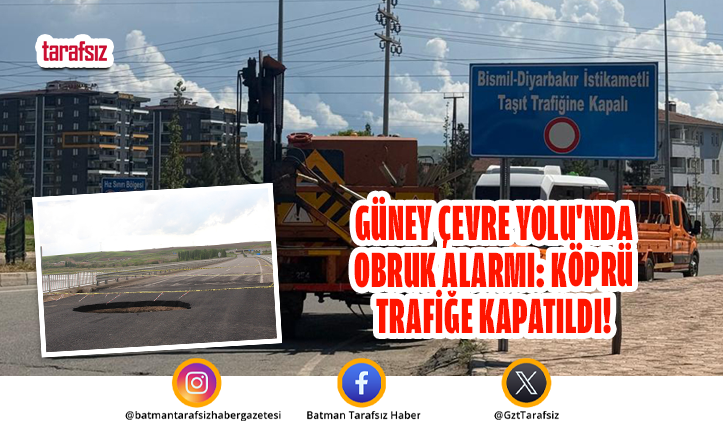 Güney Çevre Yolu’nda Obruk Alarmı: Köprü Trafiğe Kapatıldı!