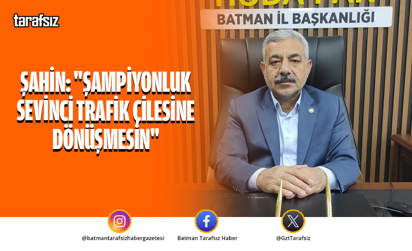 Şahin: “Şampiyonluk Sevinci Trafik Çilesine Dönüşmesin”