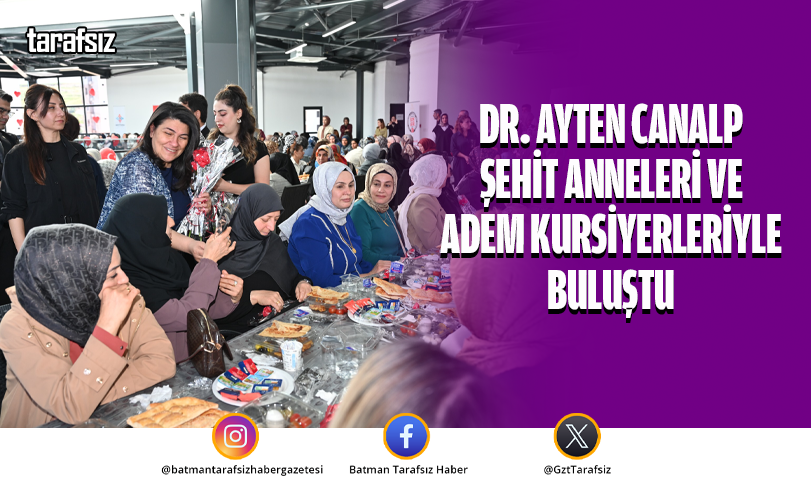 Dr. Ayten Canalp Şehit Anneleri ve ADEM Kursiyerleriyle Buluştu