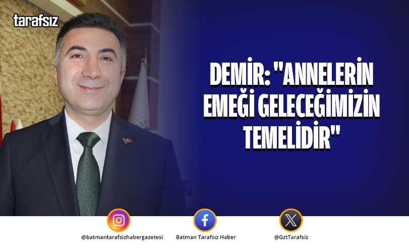 Demir: “Annelerin Emeği Geleceğimizin Temelidir”