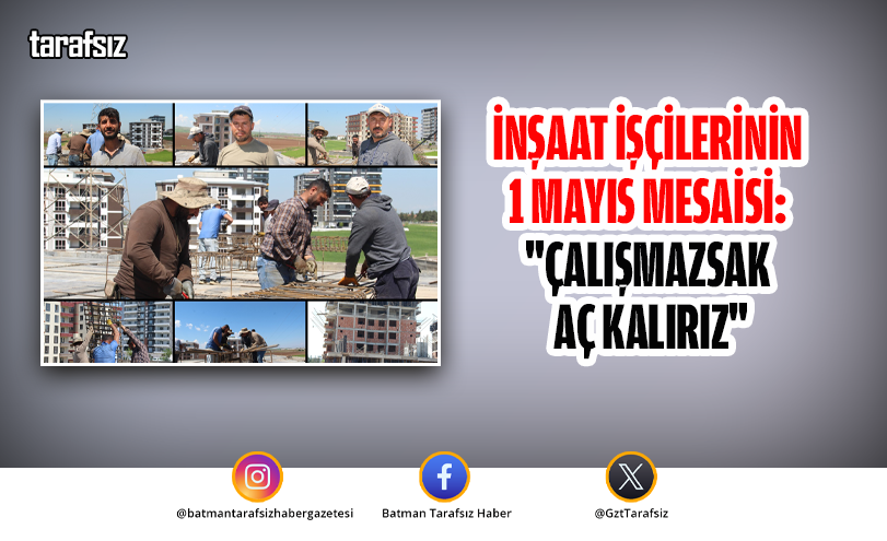 İnşaat İşçilerinin 1 Mayıs Mesaisi: “Çalışmazsak Aç Kalırız”