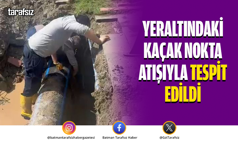 Yeraltındaki Kaçak Nokta Atışıyla Tespit Edildi