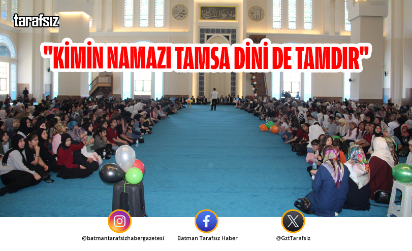 “KİMİN NAMAZI TAMSA DİNİ DE TAMDIR”