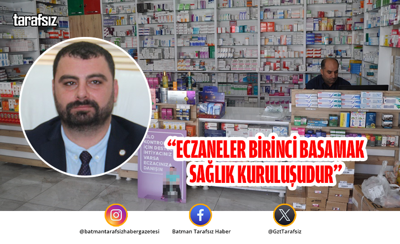 “ECZANELER BİRİNCİ BASAMAK SAĞLIK KURULUŞUDUR”