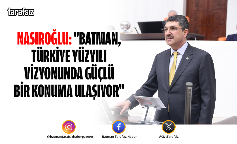 Nasıroğlu: “Batman, Türkiye Yüzyılı Vizyonunda Güçlü Bir Konuma Ulaşıyor”